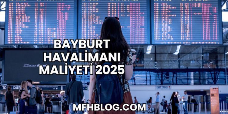 Bayburt Havalimanı Maliyeti 2025