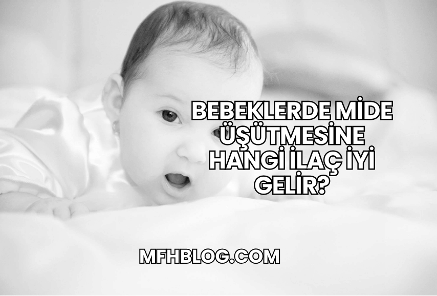 Bebeklerde Mide Üşütmesine Hangi İlaç İyi Gelir?