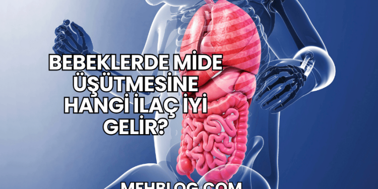 Bebeklerde Mide Üşütmesine Hangi İlaç İyi Gelir?