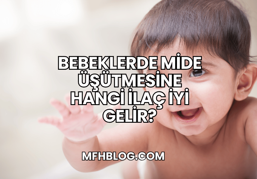 Bebeklerde Mide Üşütmesine Hangi İlaç İyi Gelir?