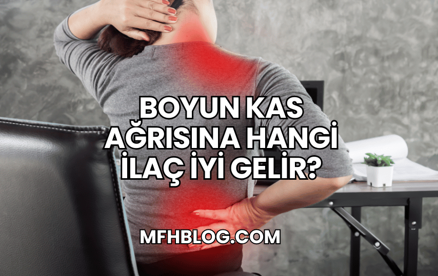 Boyun Kas Ağrısına Hangi İlaç İyi Gelir?