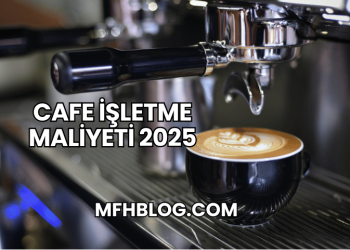 Cafe İşletme Maliyeti 2025