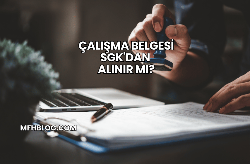 Çalışma Belgesi SGK'dan Alınır mı?