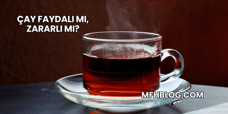 Çay Faydalı mı, Zararlı mı?