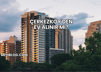Çerkezköy'den Ev Alınır mı?