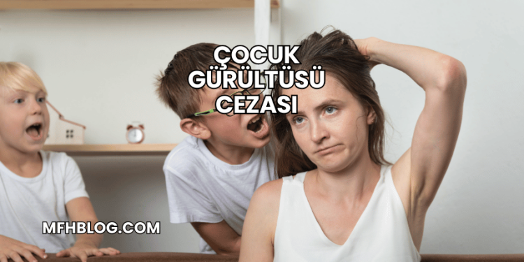 Çocuk Gürültüsü Cezası
