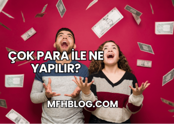 Çok Para ile Ne Yapılır?