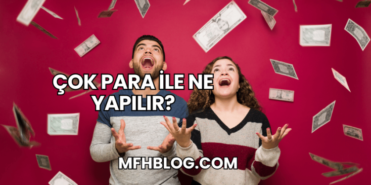 Çok Para ile Ne Yapılır?