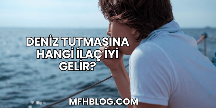 Deniz Tutmasına Hangi İlaç İyi Gelir?