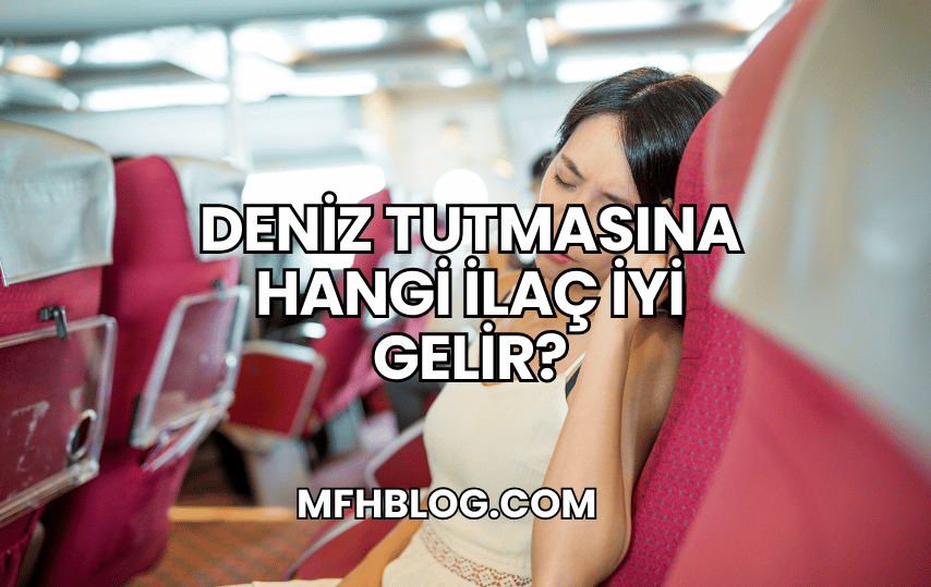 Deniz Tutmasına Hangi İlaç İyi Gelir?