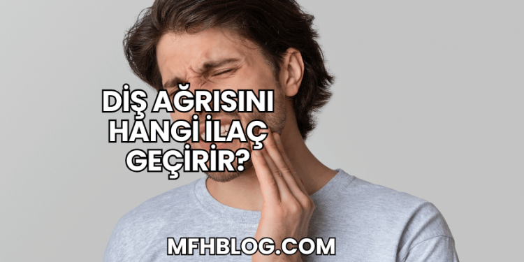 Diş Ağrısını Hangi İlaç Geçirir?