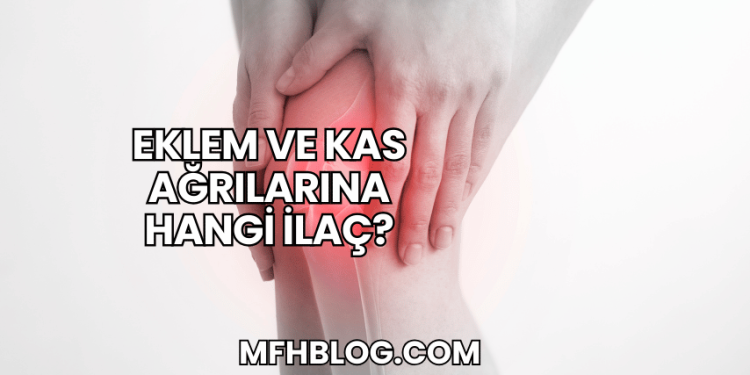 Eklem ve Kas Ağrılarına Hangi İlaç?