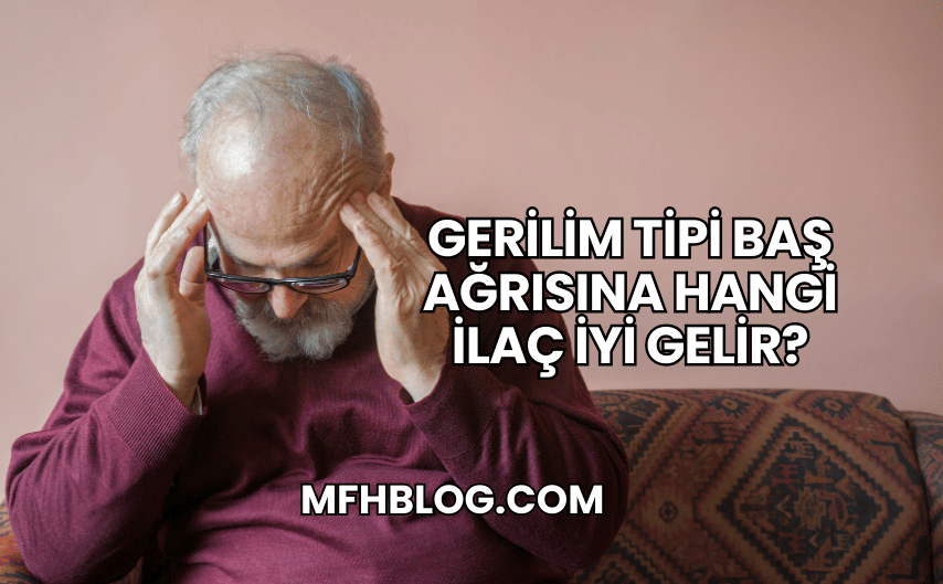 Gerilim Tipi Baş Ağrısına Hangi İlaç İyi Gelir?