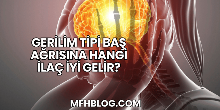 Gerilim Tipi Baş Ağrısına Hangi İlaç İyi Gelir?