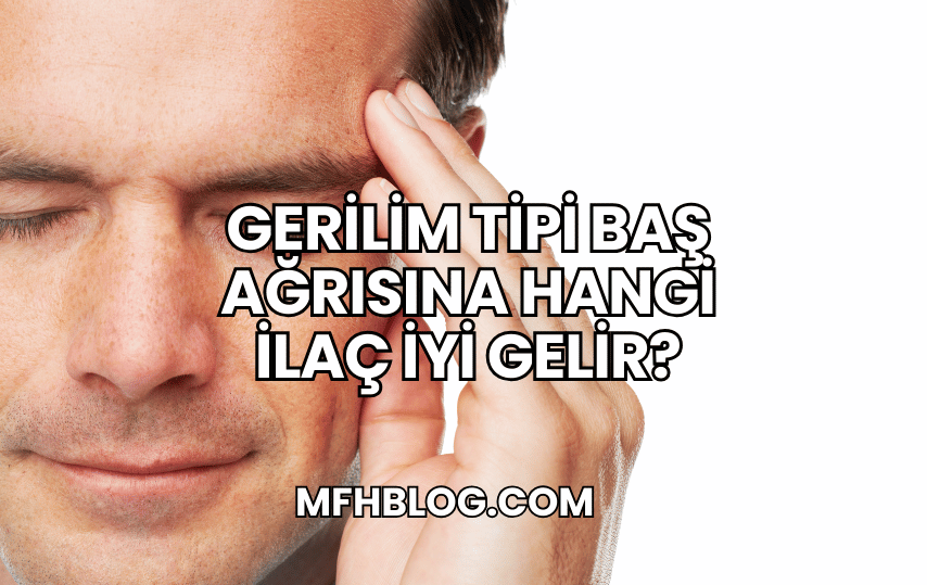 Gerilim Tipi Baş Ağrısına Hangi İlaç İyi Gelir?