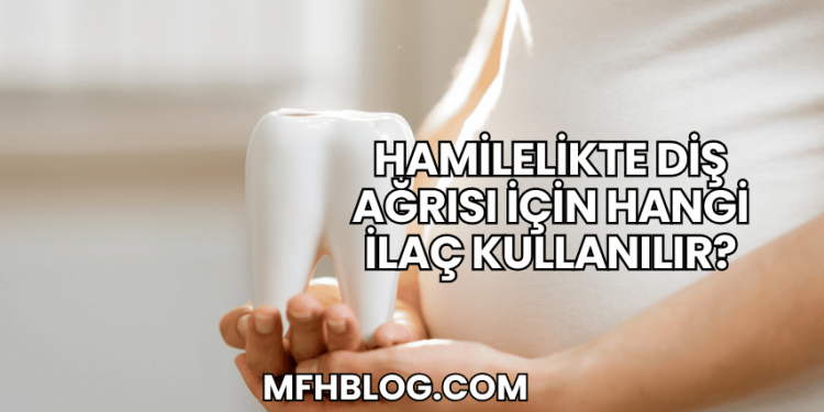 Hamilelikte Diş Ağrısı İçin Hangi İlaç Kullanılır?