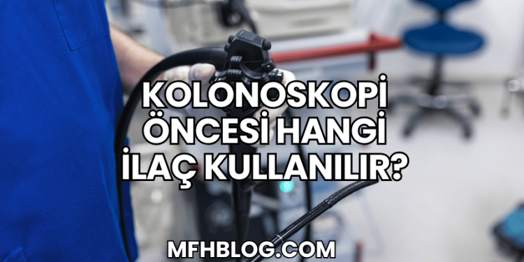 Kolonoskopi Öncesi Hangi İlaç Kullanılır?