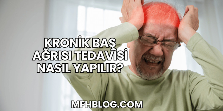 Kronik Baş Ağrısı Tedavisi Nasıl Yapılır?