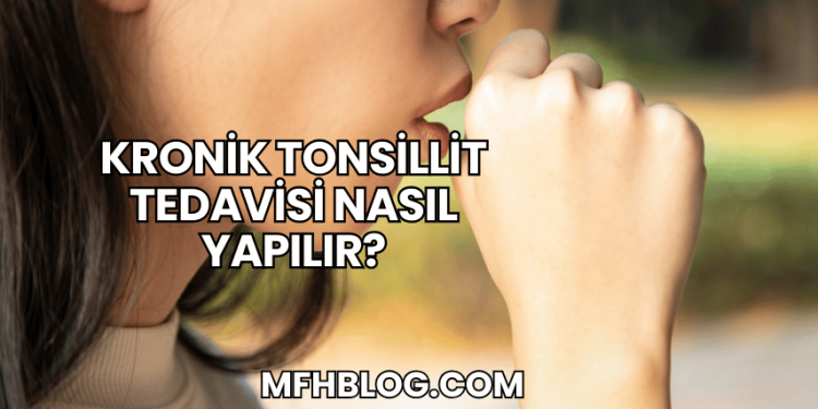 Kronik Tonsillit Tedavisi Nasıl Yapılır?