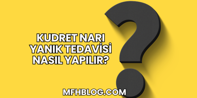 Kudret Narı Yanık Tedavisi Nasıl Yapılır?