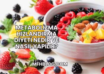 Metabolizma Hızlandırma Diyeti Nedir ve Nasıl Yapılır?