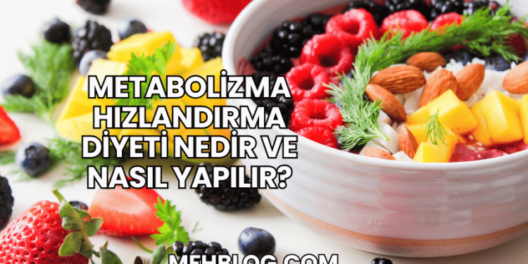Metabolizma Hızlandırma Diyeti Nedir ve Nasıl Yapılır?