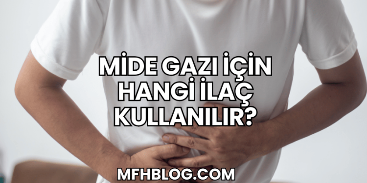 Mide Gazı İçin Hangi İlaç Kullanılır?