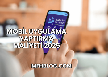 Mobil Uygulama Yaptırma Maliyeti 2025