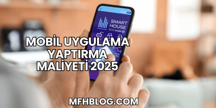 Mobil Uygulama Yaptırma Maliyeti 2025
