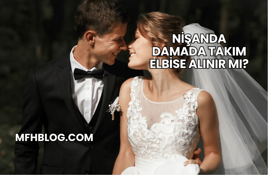 Nişanda Damada Takım Elbise Alınır mı?