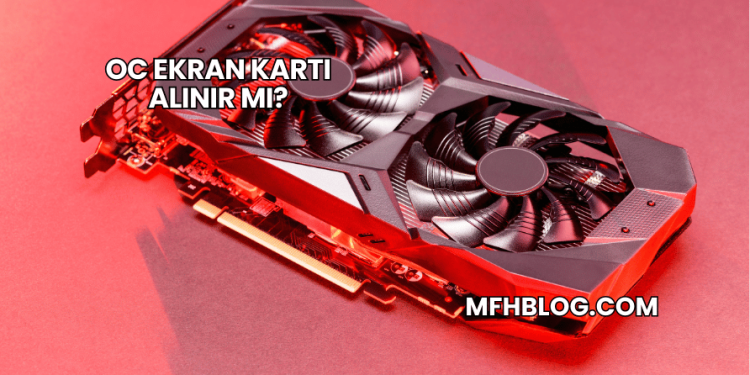 OC Ekran Kartı Alınır mı?