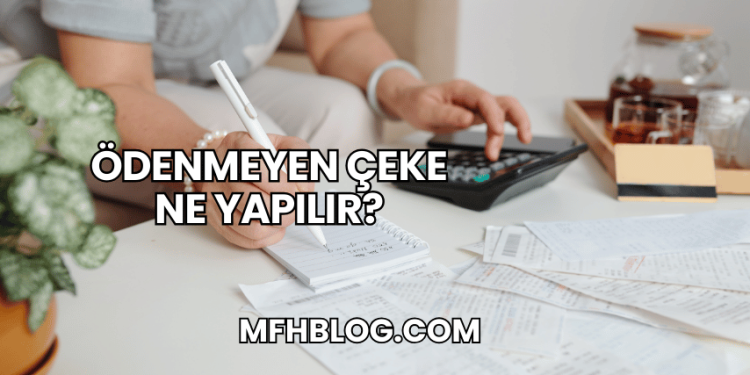 Ödenmeyen Çeke Ne Yapılır?