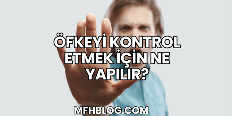 Öfkeyi Kontrol Etmek İçin Ne Yapılır?