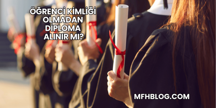 Öğrenci Kimliği Olmadan Diploma Alınır mı?