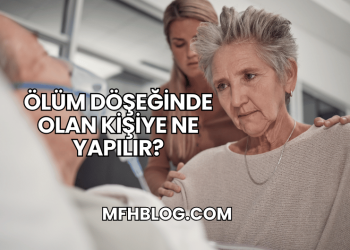 Ölüm Döşeğinde Olan Kişiye Ne Yapılır?
