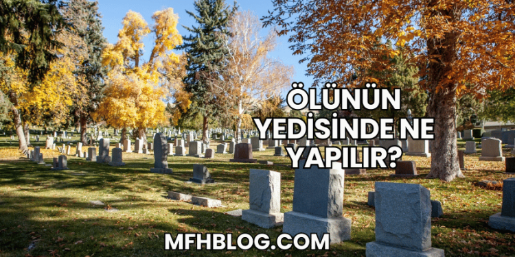 Ölünün Yedisinde Ne Yapılır?