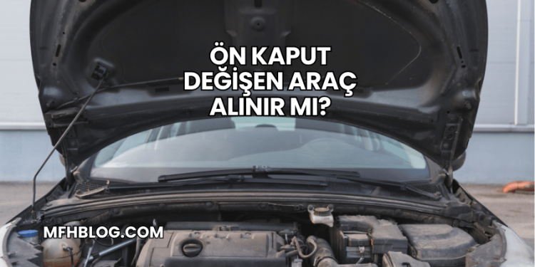Ön Kaput Değişen Araç Alınır mı?