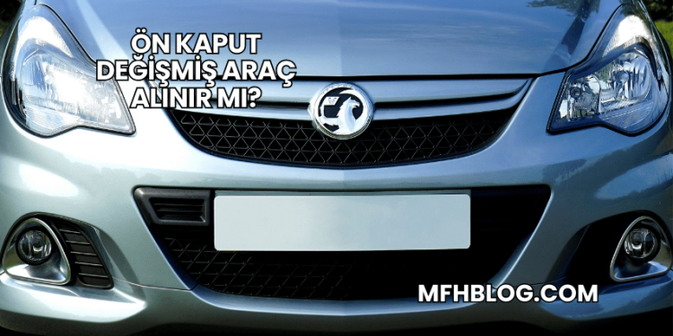 Ön Kaput Değişmiş Araç Alınır mı?