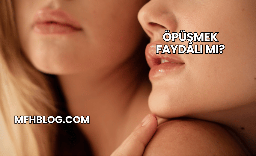 Öpüşmek Faydalı mı?