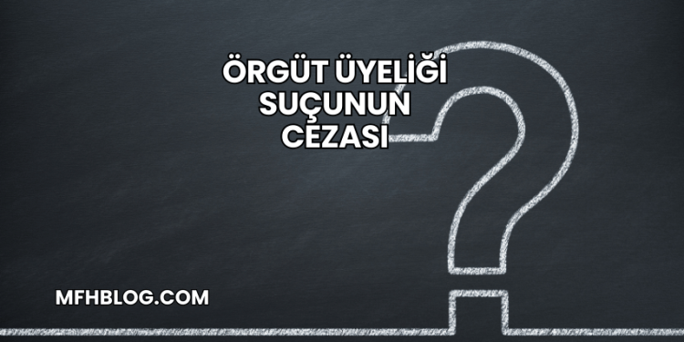 Örgüt Üyeliği Suçunun Cezası