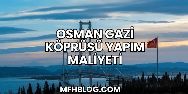 Osman Gazi Köprüsü Yapım Maliyeti
