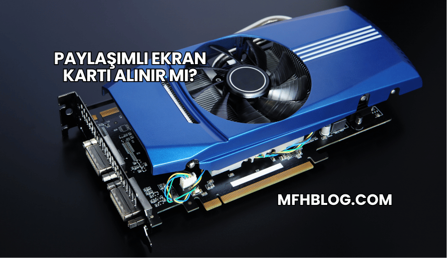 Paylaşımlı Ekran Kartı Alınır mı?