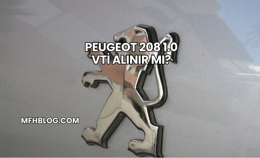 Peugeot 208 1.0 VTi Alınır mı?