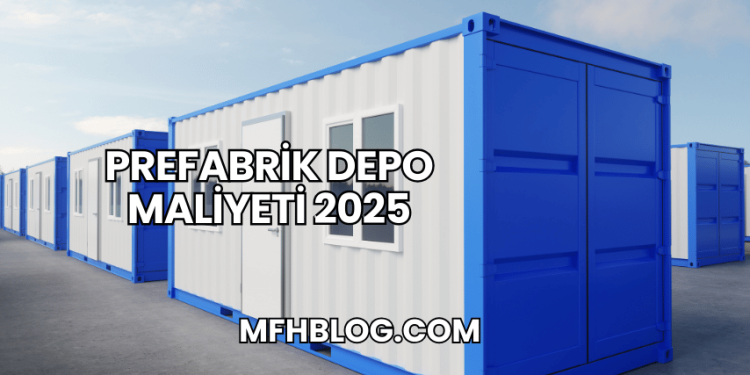 Prefabrik Depo Maliyeti 2025
