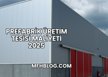 Prefabrik Üretim Tesisi Maliyeti 2025