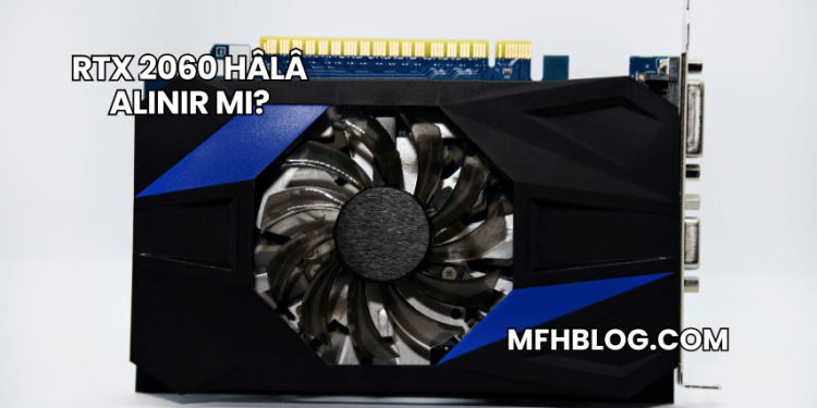 RTX 2060 Hâlâ Alınır mı?