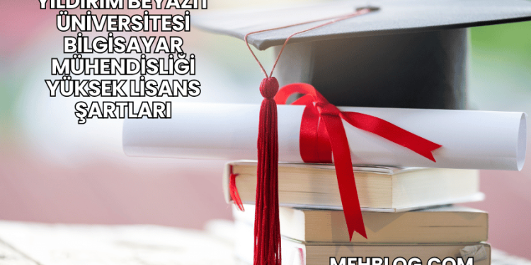 Yıldırım Beyazıt Üniversitesi Bilgisayar Mühendisliği Yüksek Lisans Şartları