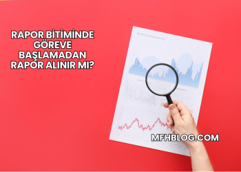 Rapor Bitiminde Göreve Başlamadan Rapor Alınır mı?