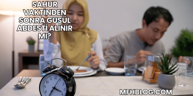 Sahur Vaktinden Sonra Gusül Abdesti Alınır mı?