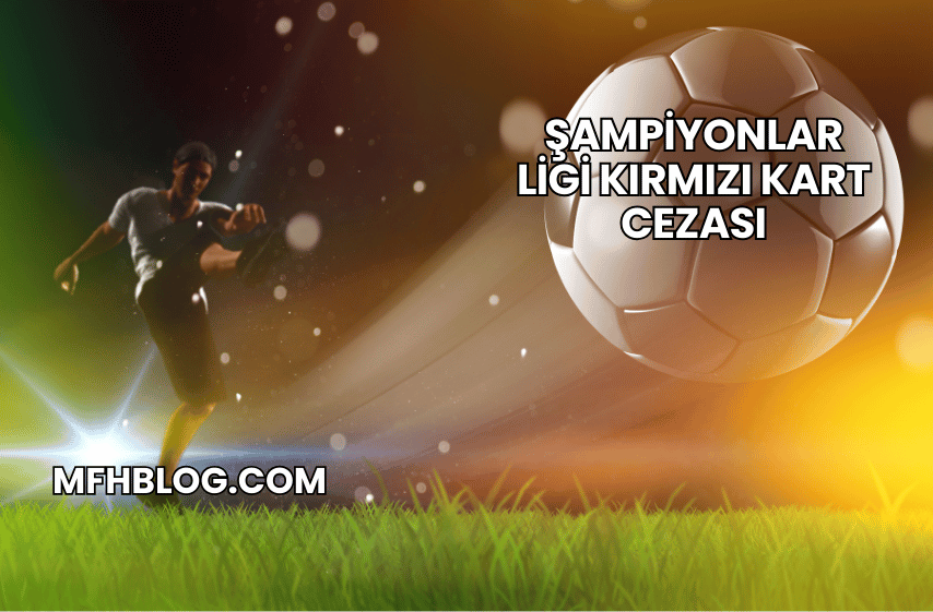 Şampiyonlar Ligi Kırmızı Kart Cezası